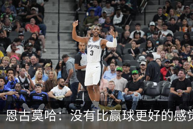 恩古莫哈：没有比赢球更好的感觉了，我们信心十足但不能自满